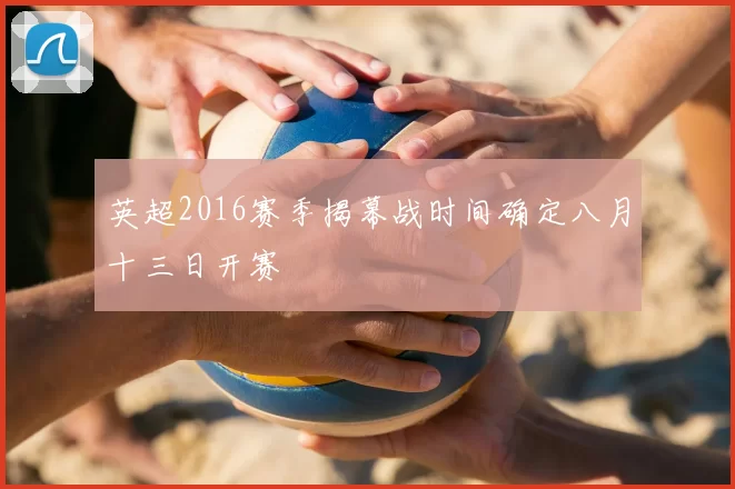 英超2016赛季揭幕战时间确定八月十三日开赛