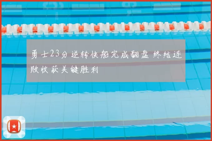 勇士23分逆转快船完成翻盘 终结连败收获关键胜利