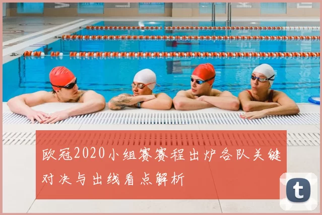 欧冠2020小组赛赛程出炉各队关键对决与出线看点解析