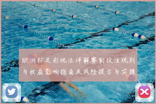 欧洲杯足彩玩法详解赛制投注规则与收益影响指南及风险提示与实操建议